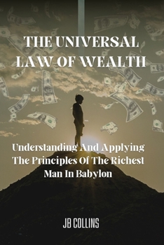 Paperback The Universal Law Of Wealth: Understanding And Applying The Principles Of The Richest Man In Babylon Book