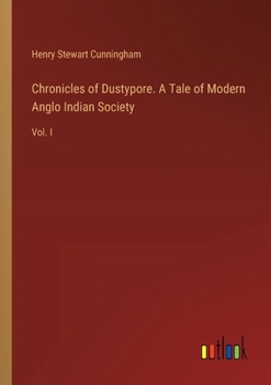 Paperback Chronicles of Dustypore. A Tale of Modern Anglo Indian Society: Vol. I Book