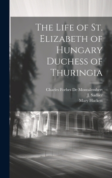 Hardcover The Life of St. Elizabeth of Hungary Duchess of Thuringia Book