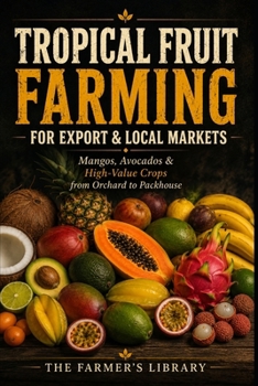 Tropical Fruit Farming for Beginners: Mango, Avocado & High-Value Crop Production for Export and Local Markets