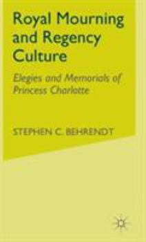 Hardcover Royal Mourning and Regency Culture: Elegies and Memorials of Princess Charlotte Book