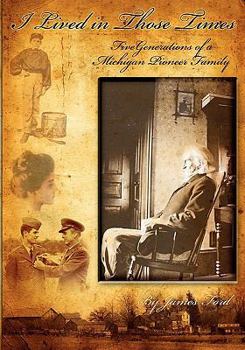 Paperback I Lived in Those Times: Five Generations of a Michigan Pioneer Family Book