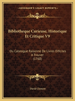 Paperback Bibliotheque Curieuse, Historique Et Critique V9: Ou Catalogue Raisonne De Livres Dificiles A Trouver (1760) [French] Book