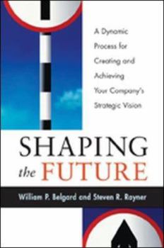 Hardcover Shaping the Future: A Dynamic Process for Creating and Achieving Your Company's Strategic Vision Book
