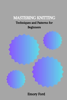 Paperback Mastering Knitting: Techniques and Patterns for Beginners Book