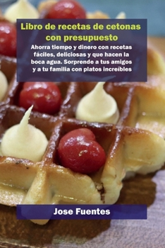 Libro de recetas de gofres Keto con presupuesto: Ahorra tiempo y dinero con recetas f?ciles, deliciosas y que hacen la boca agua. Sorprende a tus amig