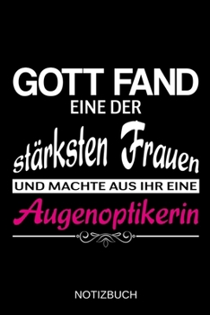 Gott fand eine der stärksten Frauen und machte aus ihr eine Augenoptikerin: A5 Notizbuch | Liniert 120 Seiten | Geschenk/Geschenkidee zum Geburtstag | ... | Muttertag | Namenstag (German Edition)