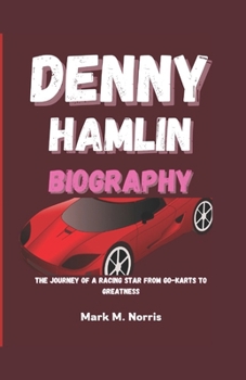 DENNY HAMLIN BIOGRAPHY: The Journey of a Racing Star from Go-karts to Greatness