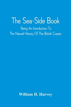 Paperback The Sea-Side Book: Being An Introduction To The Natural History Of The British Coasts Book