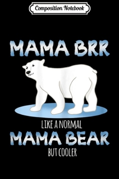 Composition Notebook: Womens Funny Mama Bear Pun Mama Brr Cooler Mom Winter Graphic  Journal/Notebook Blank Lined Ruled 6x9 100 Pages