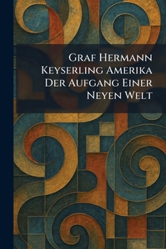 Graf Hermann Keyserling Amerika Der Aufgang Einer Neyen Welt (German Edition)
