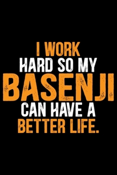 I Work Hard So My Basenji Can Have a Better Life: Cool Basenji Dog Journal Notebook - Basenji Puppy Lover Gifts – Funny Basenji Dog Notebook - Basenji ... – Basenji Dad & Mom Gifts. 6 x 9 in 120 pages
