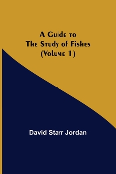 A guide to the study of fishes (Volume I)