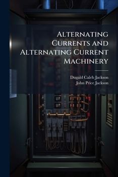 Paperback Alternating Currents and Alternating Current Machinery: Being Volume II of the Text-Book On Electromagnetism and the Construction of Dynamos, Volume 2 Book