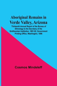 Paperback Aboriginal Remains In Verde Valley, Arizona; Thirteenth Annual Report Of The Bureau Of Ethnology To The Secretary Of The Smithsonian Institution, 1891 Book