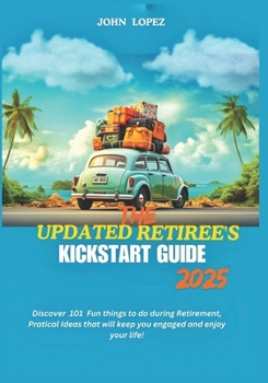 Paperback The Updated Retirees Kickstart Guide 2025: Discover 101 Fun things to do during Retirement, Practical Ideas that will keep you engaged and enjoy your Book