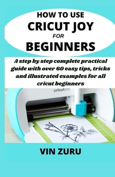 Paperback How to use cricut Joy for beginners: A step by step complete practical guide with over 60 easy tips, tricks and illustrated examples for all Cricut be Book