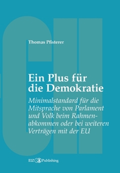 Paperback Ein Plus für die Demokratie: Minimalstandard für die Mitsprache von Parlament und Volk beim Rahmenabkommen oder bei weiteren Verträgen mit der EU [German] Book