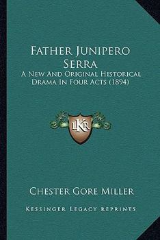 Paperback Father Junipero Serra: A New And Original Historical Drama In Four Acts (1894) Book