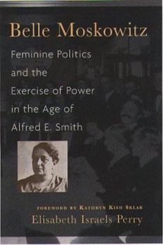 Paperback Belle Moskowitz: Feminine Politics and the Exercise of Power in the Age of Alfred E. Smith. Book