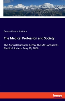 Paperback The Medical Profession and Society: The Annual Discourse before the Massachusetts Medical Society, May 30, 1866 Book