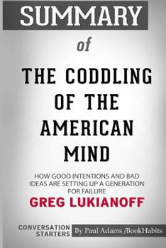 Summary of The Coddling of the American Mind: How Good Intentions and Bad Ideas Are Setting Up a Generation for Failure (Conversation Starters)