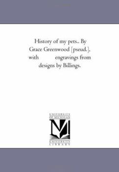 Paperback History of My Pets.. by Grace Greenwood [Pseud.], With Engravings From Designs by Billings. Book