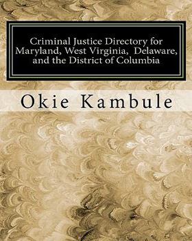 Criminal Justice Directory for Maryland, West Virginia, Delaware, and the District of Columbia: Federal, State, and Local Courts, Police and Sheriffs' Departments, Correctional Institutions, Attorneys