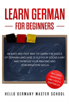 Paperback Learn German for Beginners: An Easy and Fast Way To Learn the Basics of German Language, Build Your Vocabulary and Improve Your Reading and Conver Book