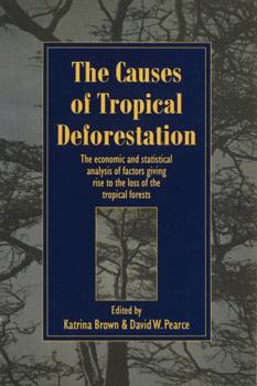 Hardcover The Causes of Tropical Deforestation: The Economic and Statistical Analysis of Factors Giving Rise to the Loss of the Tropical Forests Book