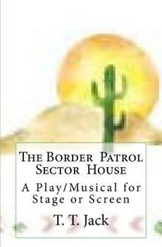 Paperback The Border Patrol Sector House: A Play/Musical for Stage or Screen Book