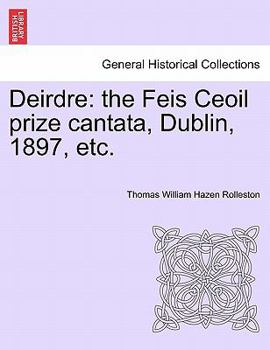 Paperback Deirdre: The Feis Ceoil Prize Cantata, Dublin, 1897, Etc. Book