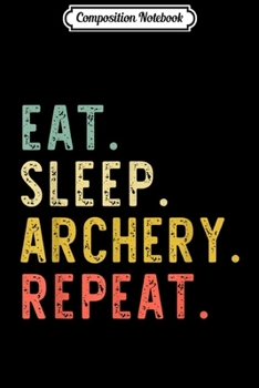 Composition Notebook: Eat Sleep Archery Archer Bowman Cool Funny Vintage Gift  Journal/Notebook Blank Lined Ruled 6x9 100 Pages