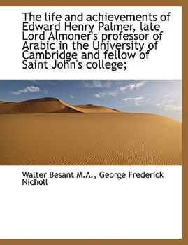 Paperback The Life and Achievements of Edward Henry Palmer, Late Lord Almoner's Professor of Arabic in the Uni [Large Print] Book