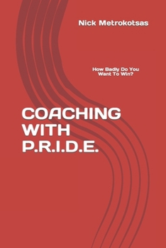 Paperback Coaching with P.R.I.D.E.: How Badly Do You Want To Win? Book