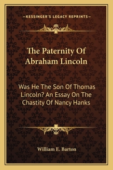 Paperback The Paternity Of Abraham Lincoln: Was He The Son Of Thomas Lincoln? An Essay On The Chastity Of Nancy Hanks Book