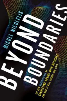 Hardcover Beyond Boundaries: The New Neuroscience of Connecting Brains with Machines---And How It Will Change Our Lives Book