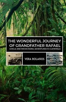 Paperback The Wonderful Journey of Grandfather Rafael: Jungle and Mayan Ruins, Adventures in Guatemala Book