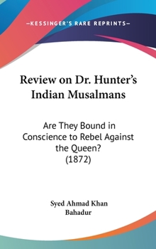 Hardcover Review on Dr. Hunter's Indian Musalmans: Are They Bound in Conscience to Rebel Against the Queen? (1872) Book