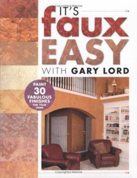 Paperback It's Faux Easy with Gary Lord: Paint 30 Fabulous Finishes for Your Home Book