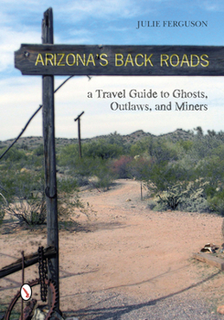 Paperback Arizona's Back Roads: A Travel Guide to Ghosts, Outlaws, and Miners Book