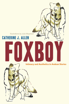 Foxboy: Intimacy and Aesthetics in Andean Stories - Book  of the Latin American and Latino Art and Culture