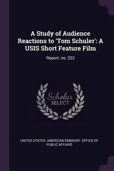 A Study of Audience Reactions to 'tom Schuler': A Usis Short Feature Film: Report. No. 222