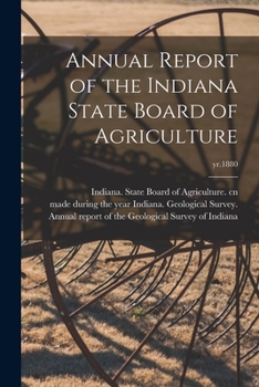 Annual report of the Indiana State Board of Agriculture Volume yr.1880