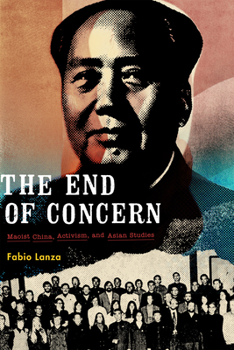 Hardcover The End of Concern: Maoist China, Activism, and Asian Studies Book