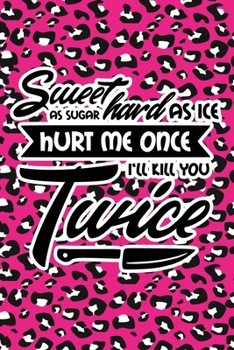 Sweet As Sugar Hard As Ice Hurt Me Once I'll Kill You Twice: Pink Leopard Print Sassy Mom Journal / Snarky Notebook