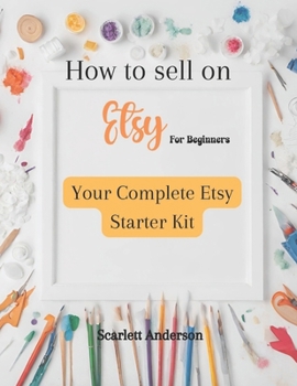 Paperback How to sell on etsy for beginners 2024: Your complete etsy starter kit Book