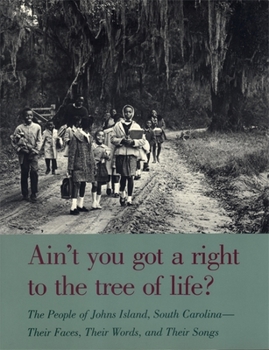 Paperback Ain't You Got a Right to the Tree of Life?: The People of Johns Island South Carolina--Their Faces, Their Words, and Their Songs Book