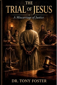 THE TRIAL OF JESUS: A MISCARRIAGE OF JUSTICE