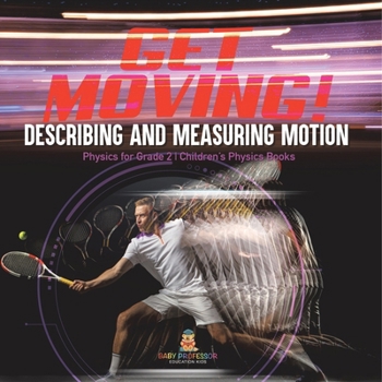 Get Moving! Describing and Measuring Motion Physics for Grade 2 Children's Physics Books